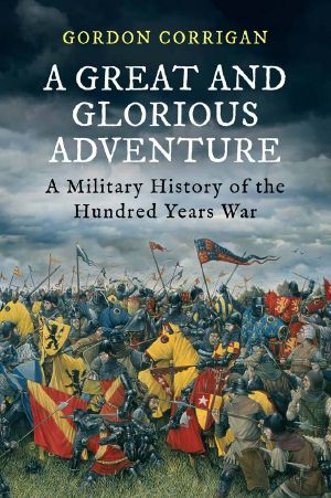 [A Great and Glorious Adventure 01] • A Military History of the Hundred Years War